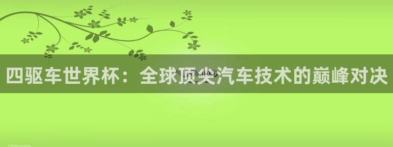 西超杯直播:四驱车世界杯:全球顶尖汽车技术的巅峰对决